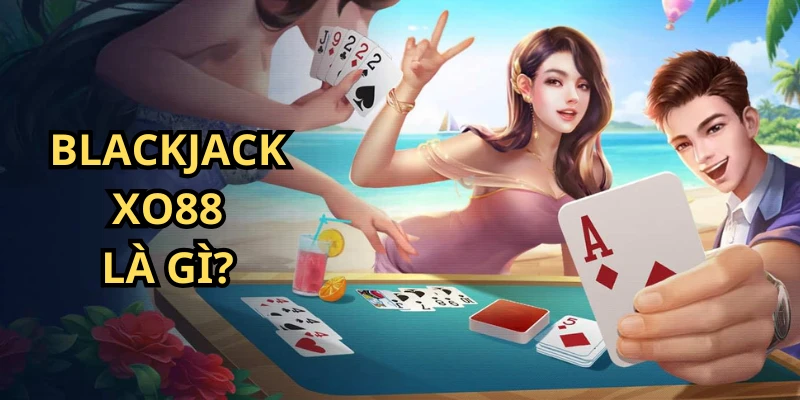 Blackjack XO88 là game đi tìm kiếm hội viên may mắn có 21 điểm