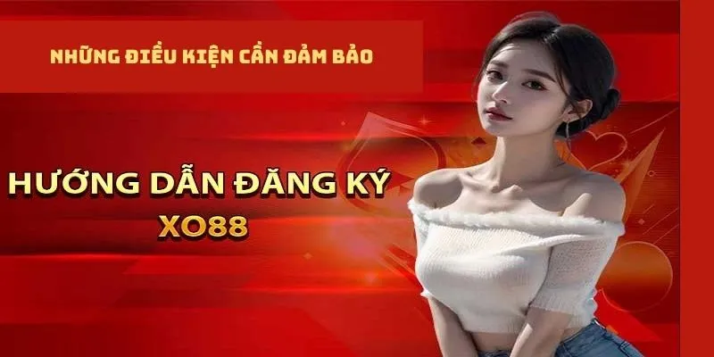 Người chơi cần đảm bảo các điều kiện của nhà cái để đăng ký XO88 thành công