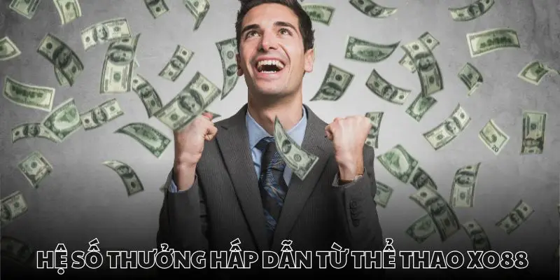 Kiếm lợi khủng nhờ hệ số thưởng cao tại thể thao xo88
